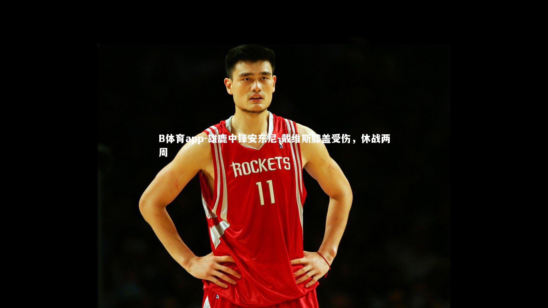 B体育app-雄鹿中锋安东尼-戴维斯膝盖受伤,休战两周