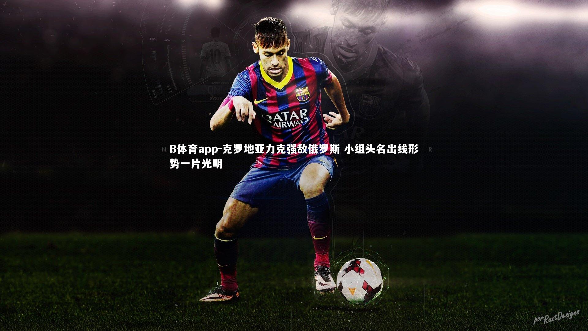 克罗地亚力克强敌俄罗斯 小组头名出线形势一片光明