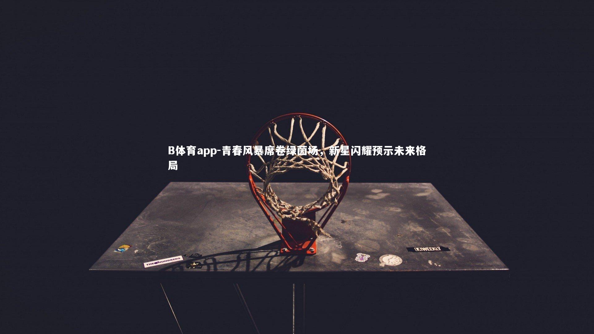 青春风暴席卷绿茵场，新星闪耀预示未来格局