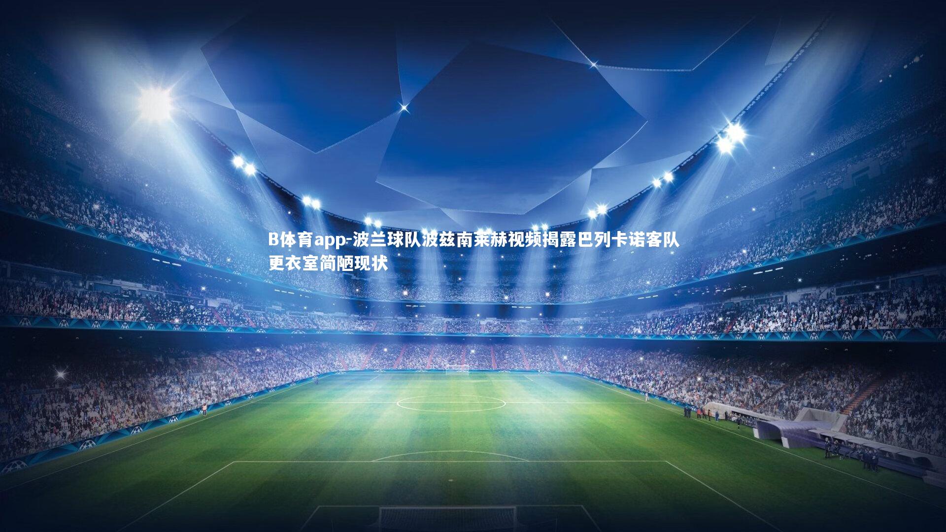 波兰球队波兹南莱赫视频揭露巴列卡诺客队更衣室简陋现状