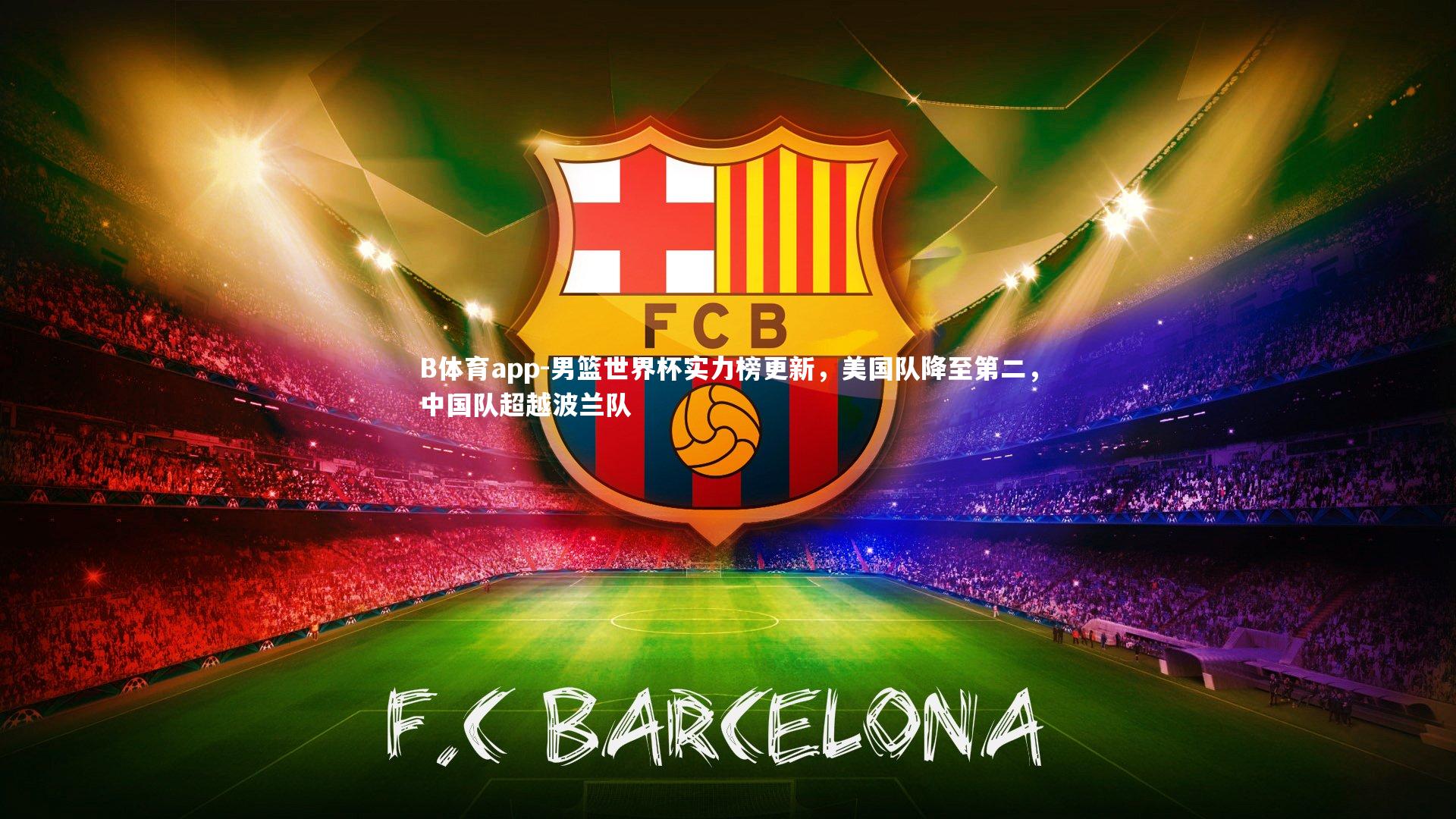 B体育app-男篮世界杯实力榜更新,美国队降至第二,中国队超越波兰队